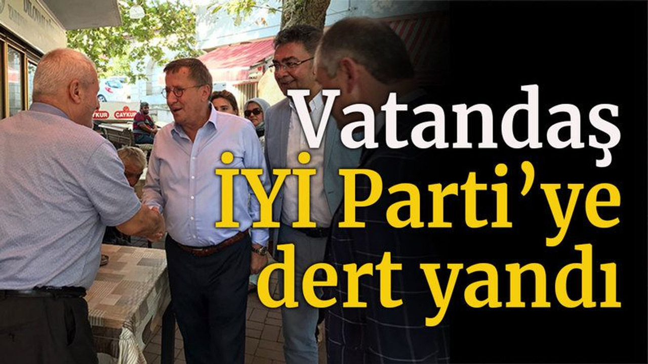 Vatandaş İYİ Parti’ye dert yandı